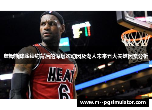 詹姆斯降薪续约背后的深层次动因及湖人未来五大关键因素分析